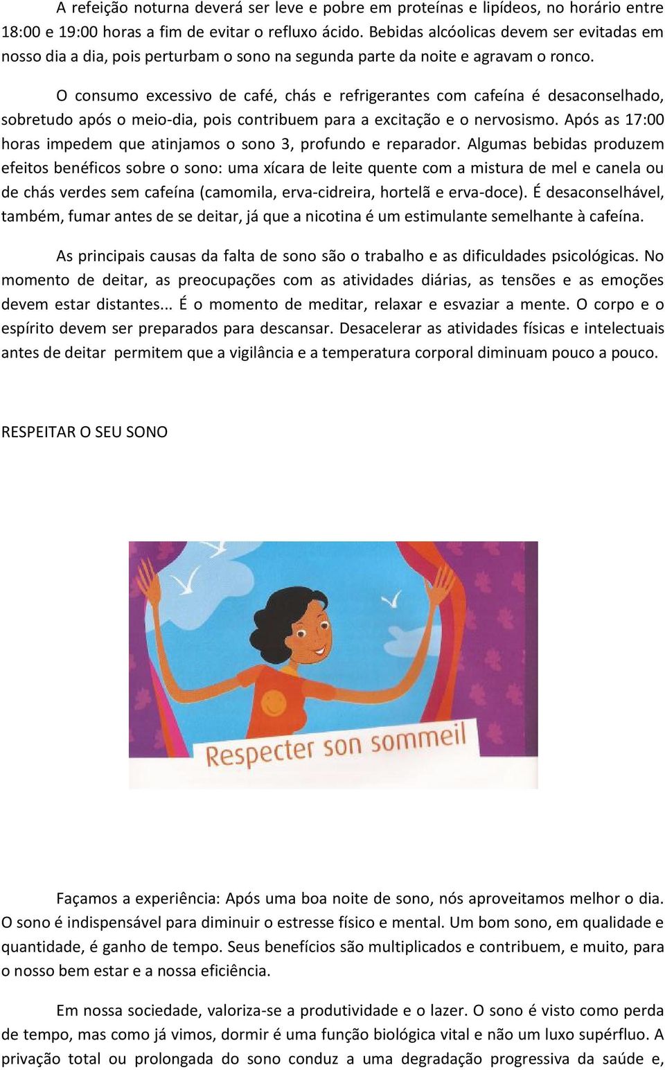 O consumo excessivo de café, chás e refrigerantes com cafeína é desaconselhado, sobretudo após o meio-dia, pois contribuem para a excitação e o nervosismo.