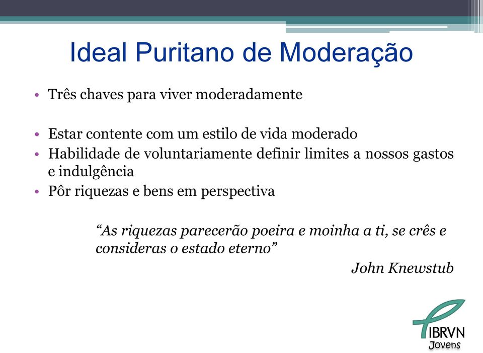 limites a nossos gastos e indulgência Pôr riquezas e bens em perspectiva As