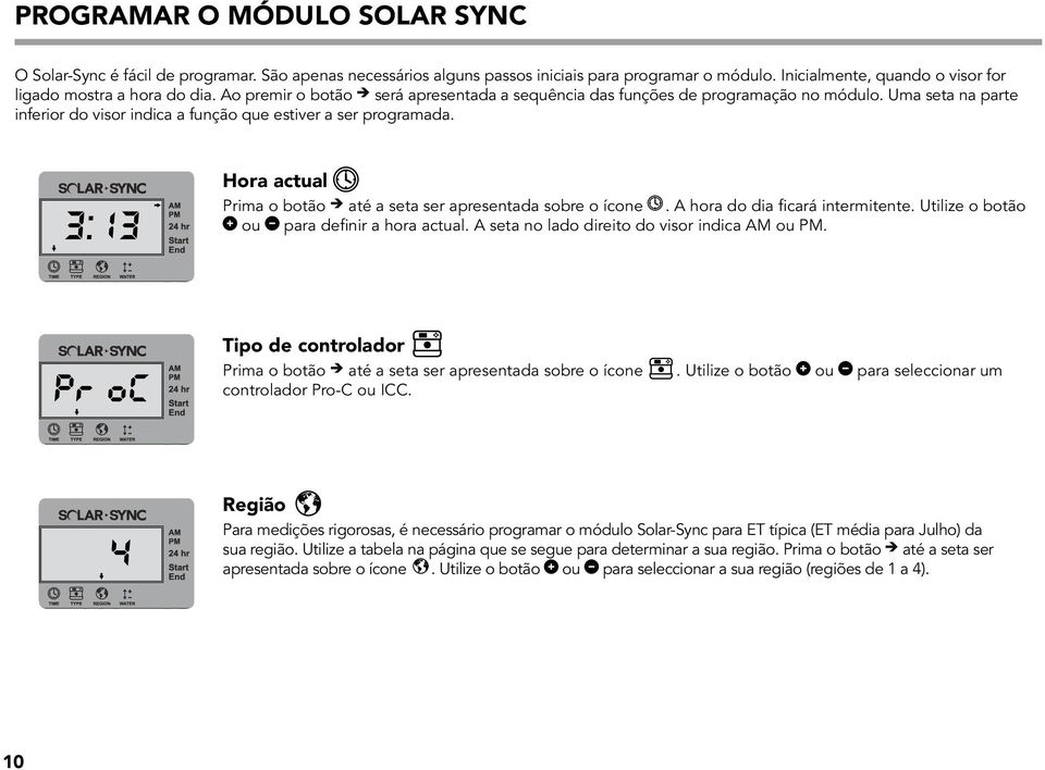 Hora actual Prima o botão até a seta ser apresentada sobre o ícone. A hora do dia ficará intermitente. Utilize o botão ou para definir a hora actual. A seta no lado direito do visor indica AM ou PM.