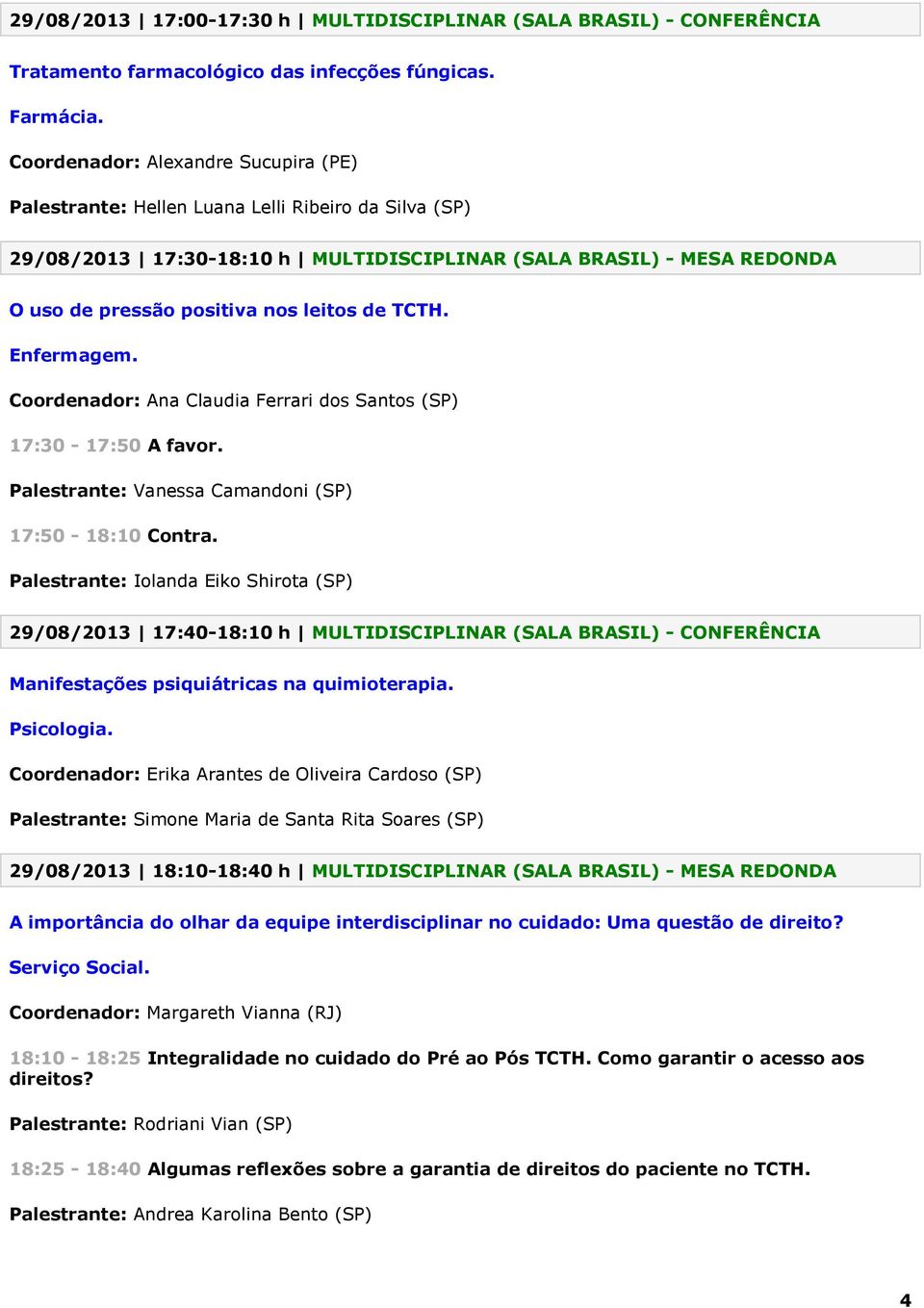 de TCTH. Coordenador: Ana Claudia Ferrari dos Santos (SP) 17:30-17:50 A favor. Palestrante: Vanessa Camandoni (SP) 17:50-18:10 Contra.