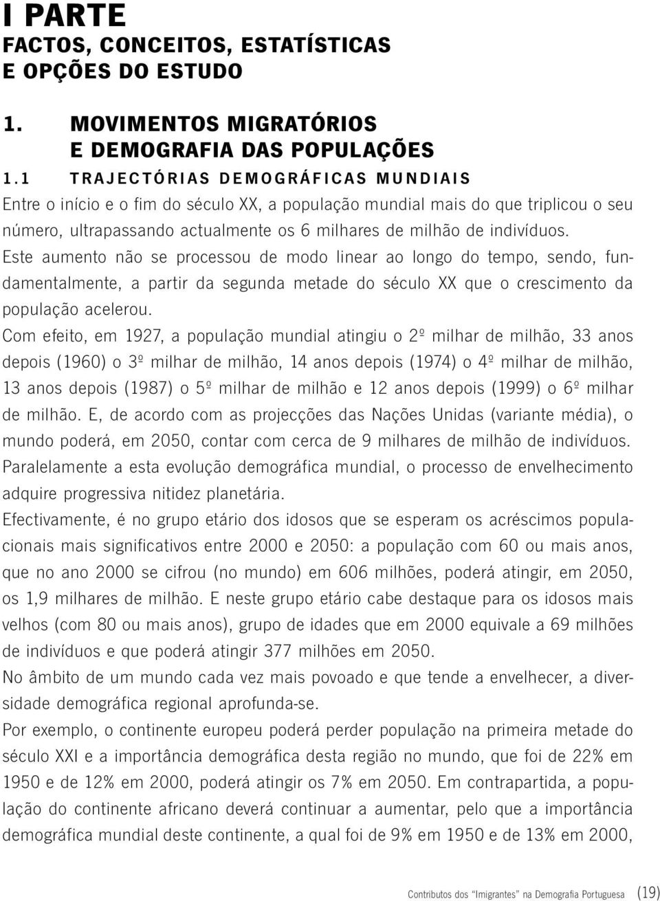 de milhão de indivíduos. Este aumento não se processou de modo linear ao longo do tempo, sendo, fundamentalmente, a partir da segunda metade do século XX que o crescimento da população acelerou.