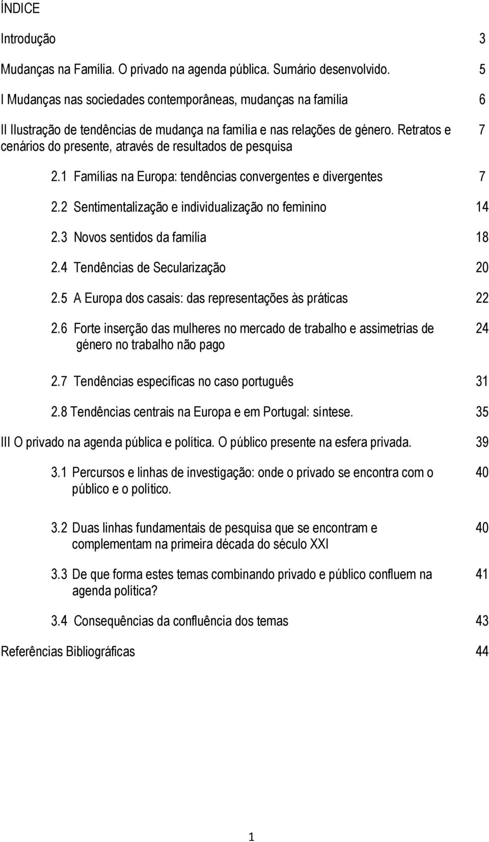 Retratos e cenários do presente, através de resultados de pesquisa 7 2.1 Famílias na Europa: tendências convergentes e divergentes 7 2.2 Sentimentalização e individualização no feminino 14 2.