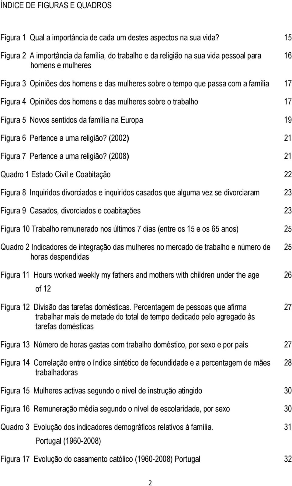 Figura 4 Opiniões dos homens e das mulheres sobre o trabalho 17 Figura 5 Novos sentidos da família na Europa 19 Figura 6 Pertence a uma religião? (2002) 21 Figura 7 Pertence a uma religião?