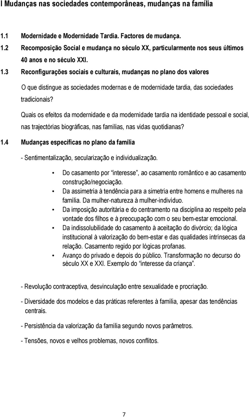 Quais os efeitos da modernidade e da modernidade tardia na identidade pessoal e social, nas trajectórias biográficas, nas famílias, nas vidas quotidianas? 1.