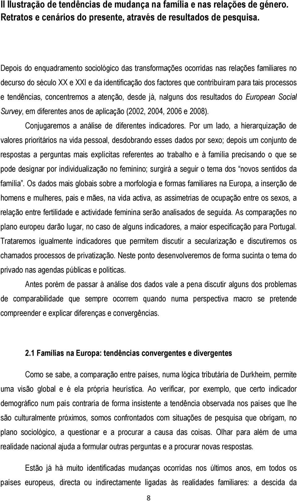 tendências, concentremos a atenção, desde já, nalguns dos resultados do European Social Survey, em diferentes anos de aplicação (2002, 2004, 2006 e 2008).