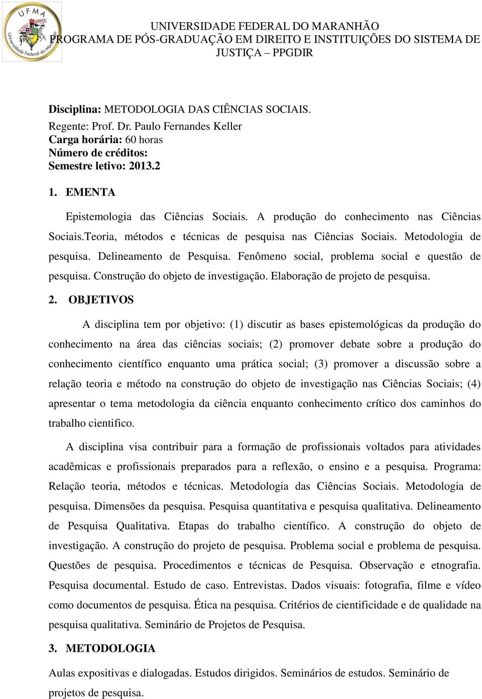 Delineamento de Pesquisa. Fenômeno social, problema social e questão de pesquisa. Construção do objeto de investigação. Elaboração de projeto de pesquisa. 2.