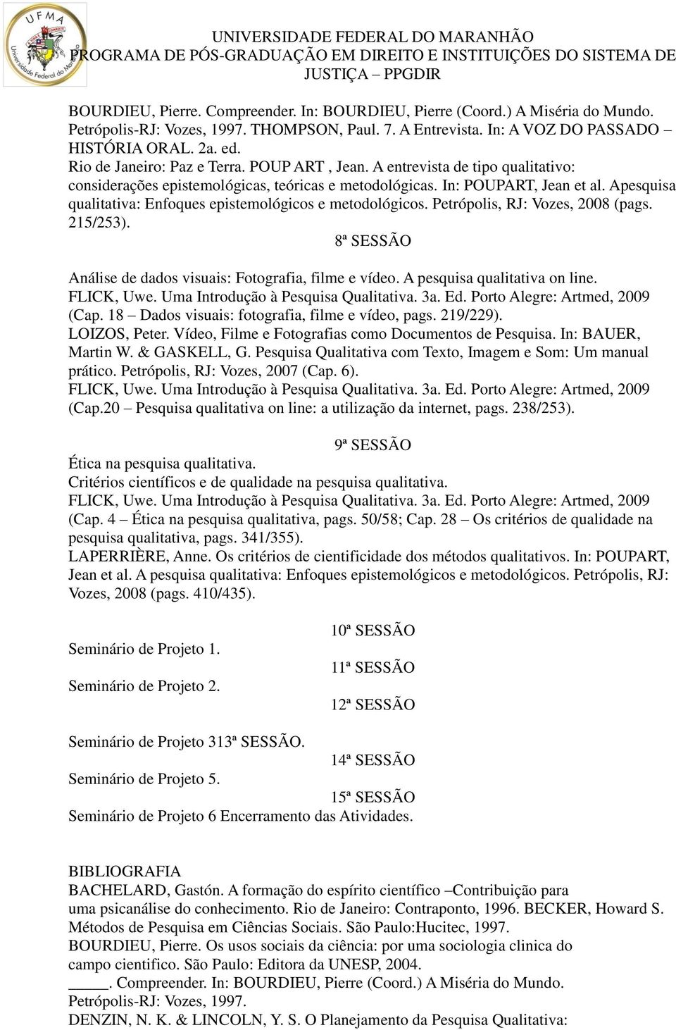 Apesquisa qualitativa: Enfoques epistemológicos e metodológicos. Petrópolis, RJ: Vozes, 2008 (pags. 215/253). 8ª SESSÃO Análise de dados visuais: Fotografia, filme e vídeo.