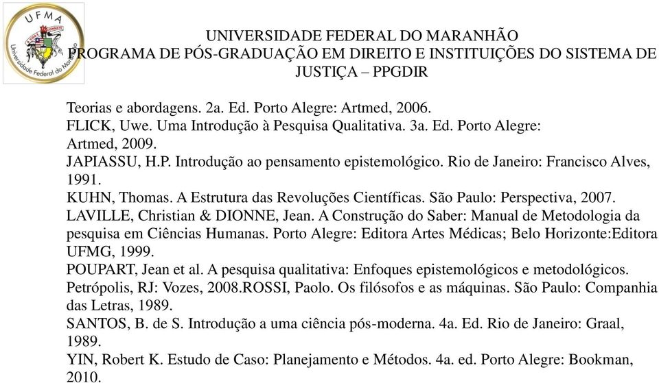 A Construção do Saber: Manual de Metodologia da pesquisa em Ciências Humanas. Porto Alegre: Editora Artes Médicas; Belo Horizonte:Editora UFMG, 1999. POUPART, Jean et al.