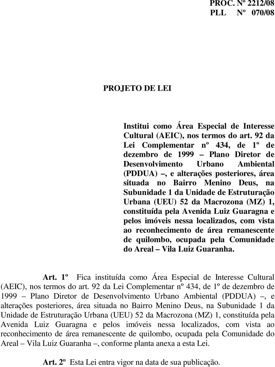 Unidade de Estruturação Urbana (UEU) 52 da Macrozona (MZ) 1, constituída pela Avenida Luiz Guaragna e pelos imóveis nessa localizados, com vista ao reconhecimento de área remanescente de quilombo,