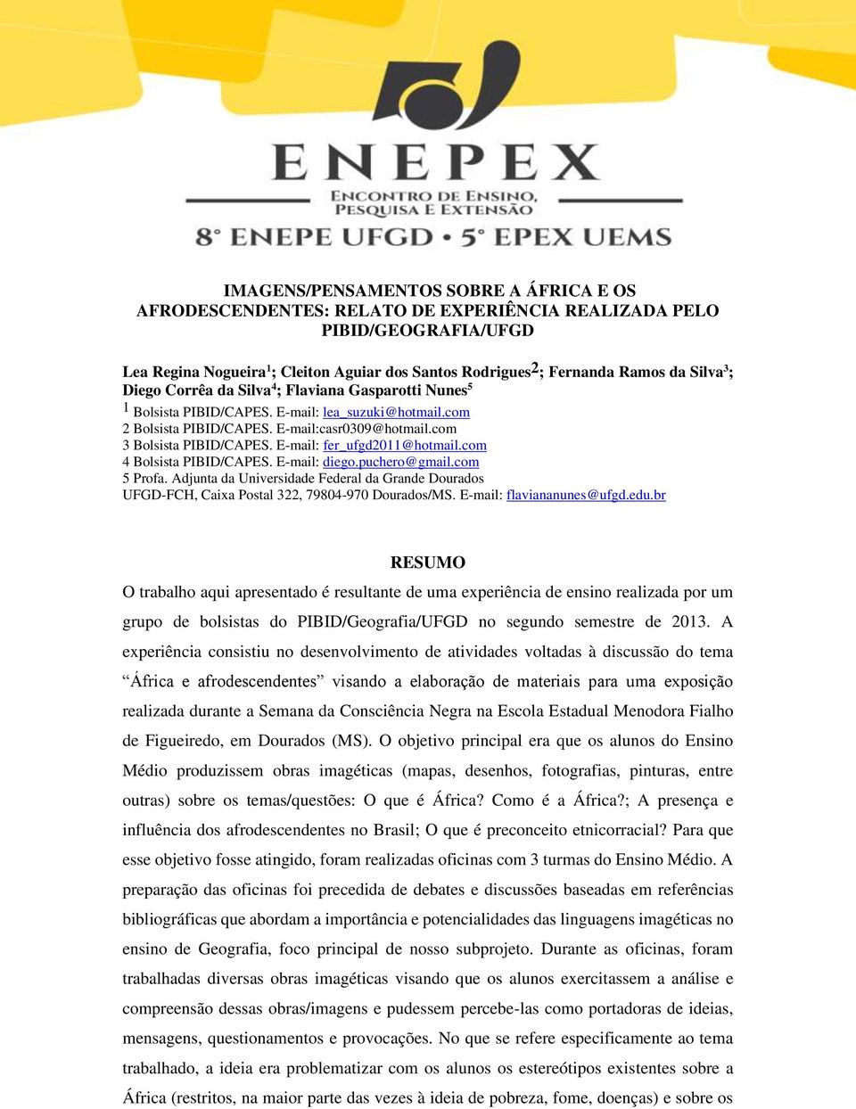 E-mail: fer_ufgd2011@hotmail.com 4 Bolsista PIBID/CAPES. E-mail: diego.puchero@gmail.com 5 Profa. Adjunta da Universidade Federal da Grande Dourados UFGD-FCH, Caixa Postal 322, 79804-970 Dourados/MS.