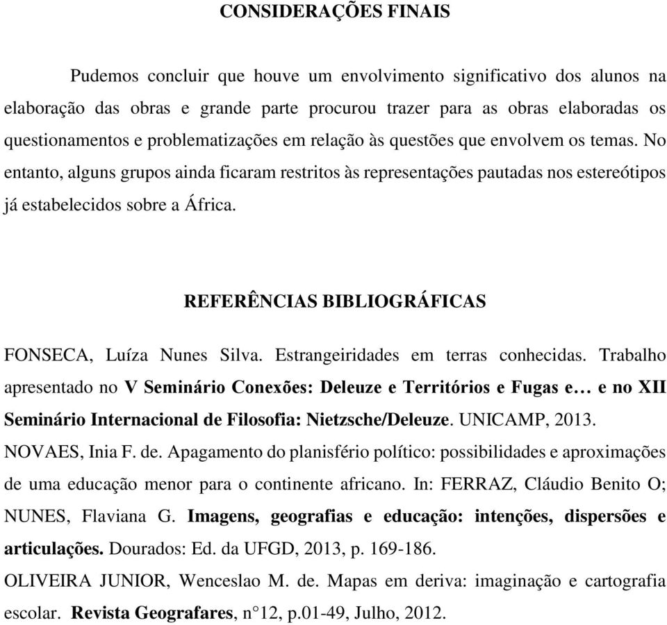 REFERÊNCIAS BIBLIOGRÁFICAS FONSECA, Luíza Nunes Silva. Estrangeiridades em terras conhecidas.