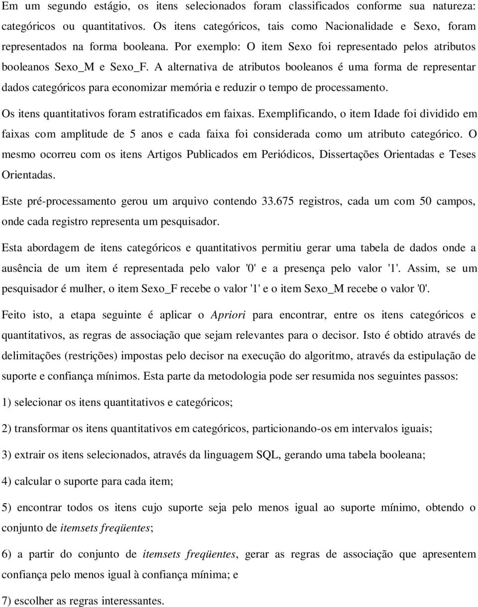 A alternativa de atributos booleanos é uma forma de representar dados categóricos para economizar memória e reduzir o tempo de processamento. Os itens quantitativos foram estratificados em faixas.