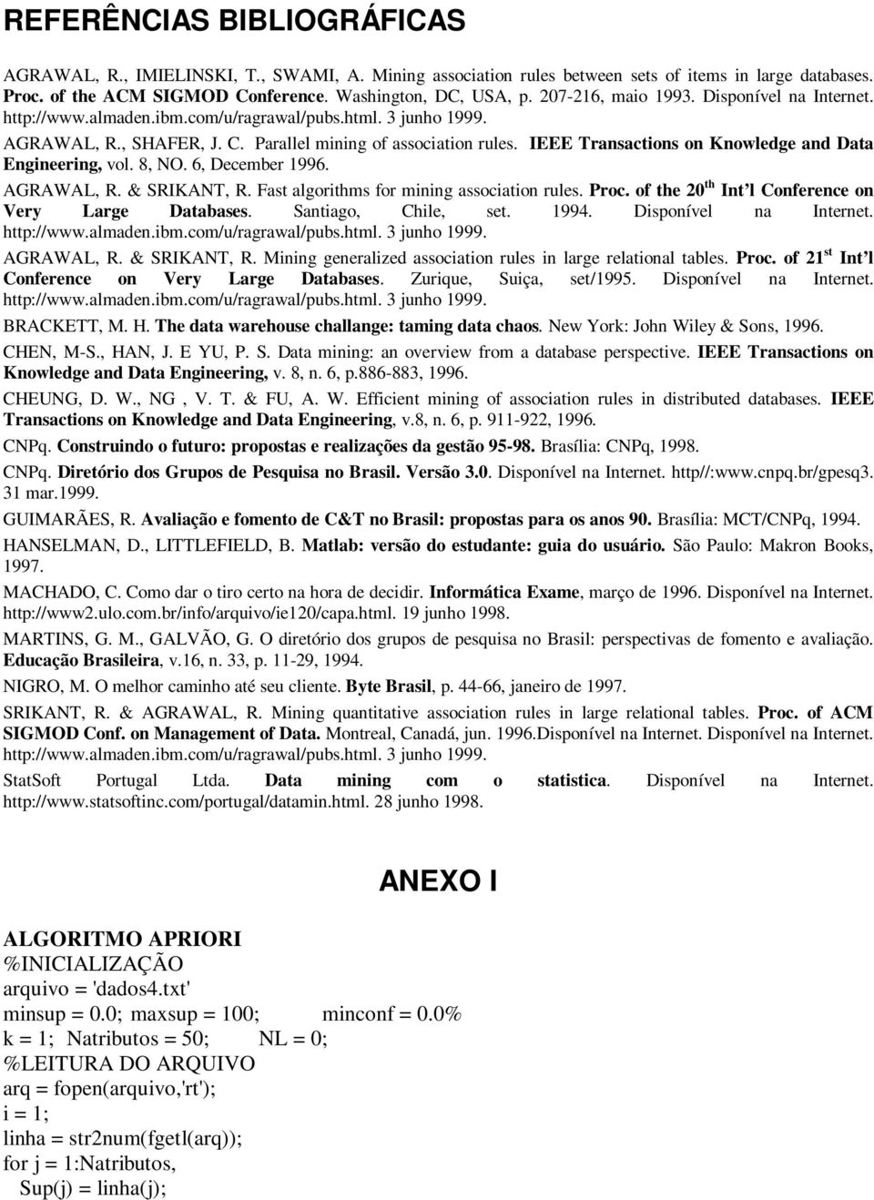 IEEE Transactions on Knowledge and Data Engineering, vol. 8, NO. 6, December 1996. AGRAWAL, R. & SRIKANT, R. Fast algorithms for mining association rules. Proc.