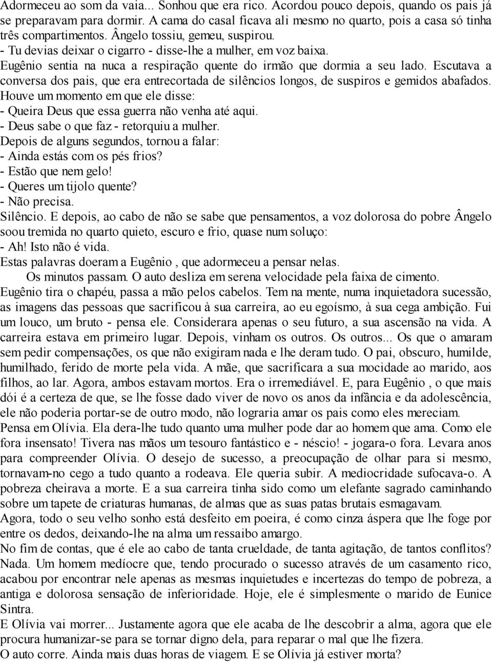 Eugênio sentia na nuca a respiração quente do irmão que dormia a seu lado. Escutava a conversa dos pais, que era entrecortada de silêncios longos, de suspiros e gemidos abafados.