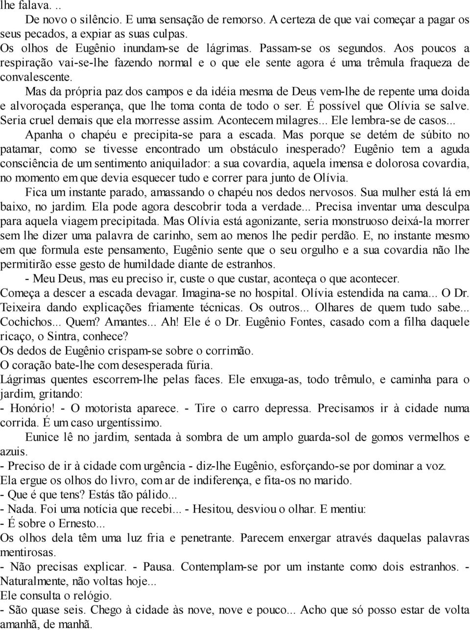 Mas da própria paz dos campos e da idéia mesma de Deus vem-lhe de repente uma doida e alvoroçada esperança, que lhe toma conta de todo o ser. É possível que Olívia se salve.