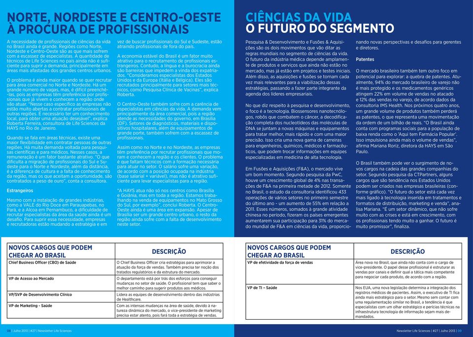 A quantidade de técnicos de Life Sciences no país ainda não é suficiente para suprir a demanda, principalmente em áreas mais afastadas dos grandes centros urbanos.