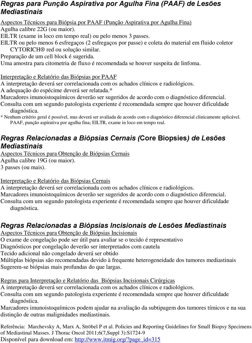 Preparação de um cell block é sugerida. Uma amostra para citometria de fluxo é recomendada se houver suspeita de linfoma.