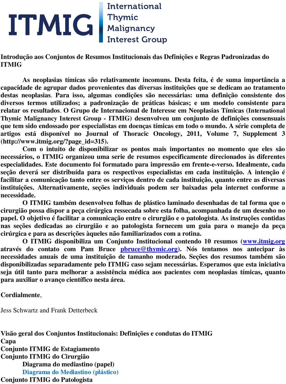 Para isso, algumas condições são necessárias: uma definição consistente dos diversos termos utilizados; a padronização de práticas básicas; e um modelo consistente para relatar os resultados.