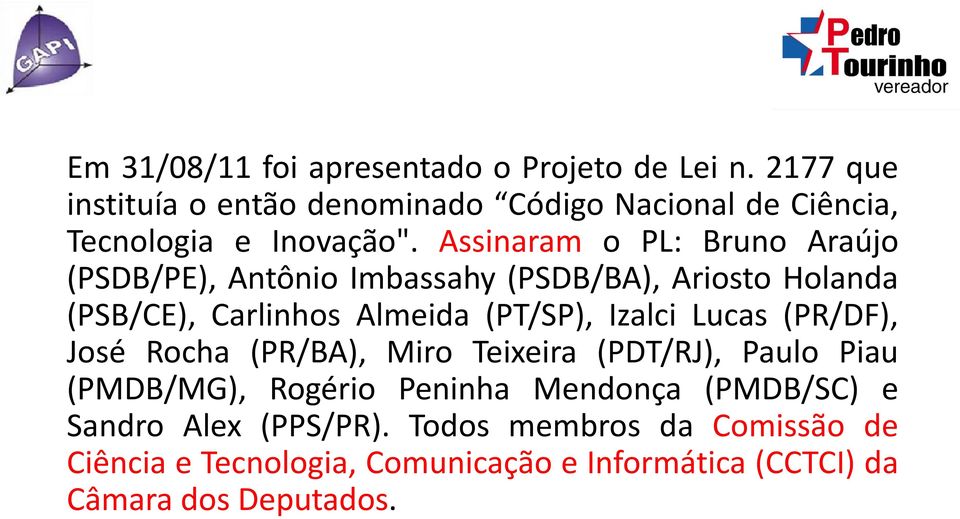 Assinaram o PL: Bruno Araújo (PSDB/PE), Antônio Imbassahy (PSDB/BA), Ariosto Holanda (PSB/CE), Carlinhos Almeida (PT/SP), Izalci