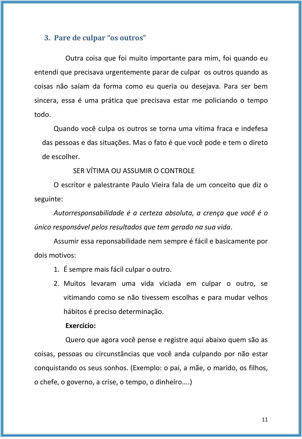 Quando você culpa os outros se torna uma vítima fraca e indefesa das pessoas e das situações. Mas o fato é que você pode e tem o direto de escolher.