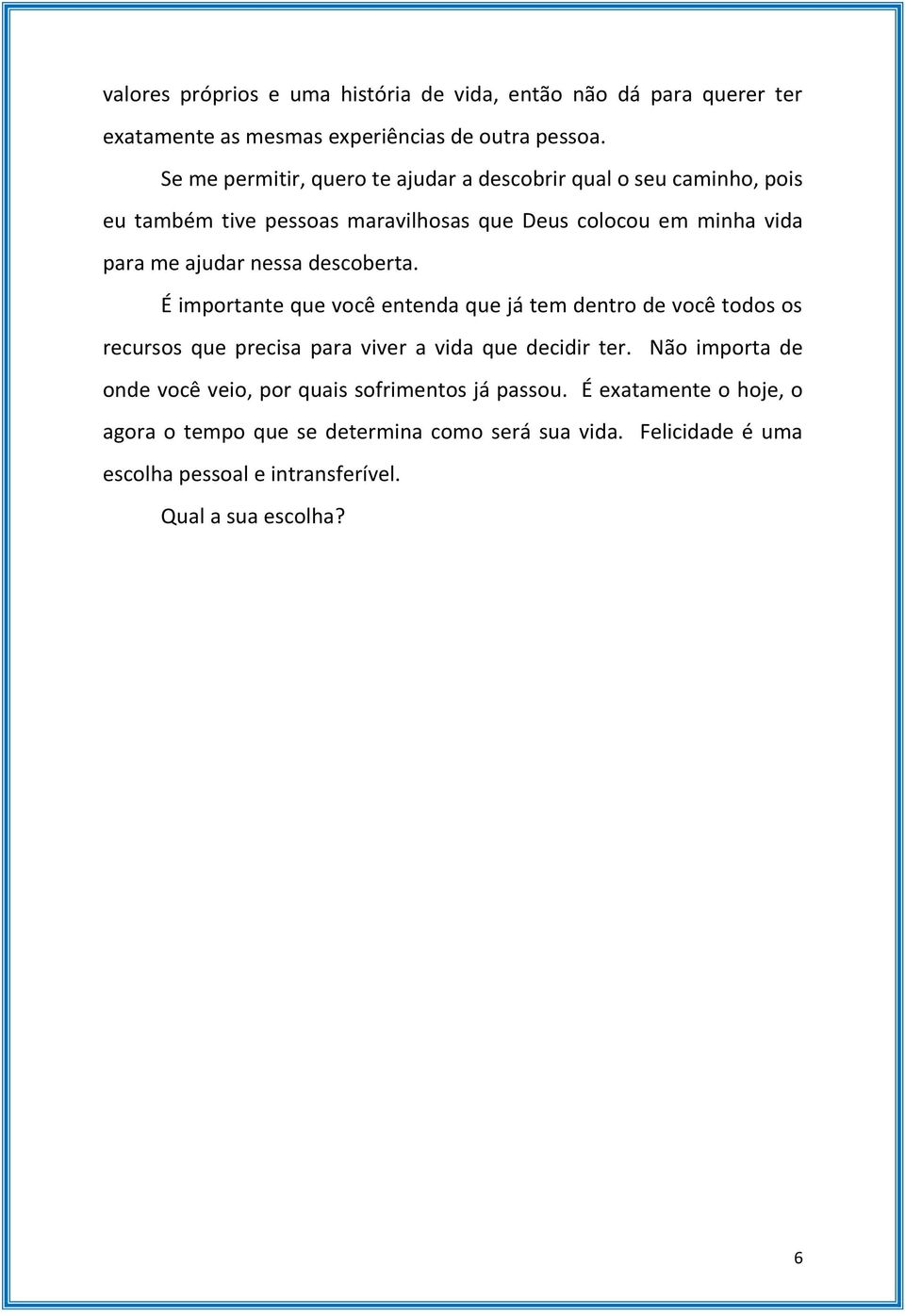 nessa descoberta. É importante que você entenda que já tem dentro de você todos os recursos que precisa para viver a vida que decidir ter.