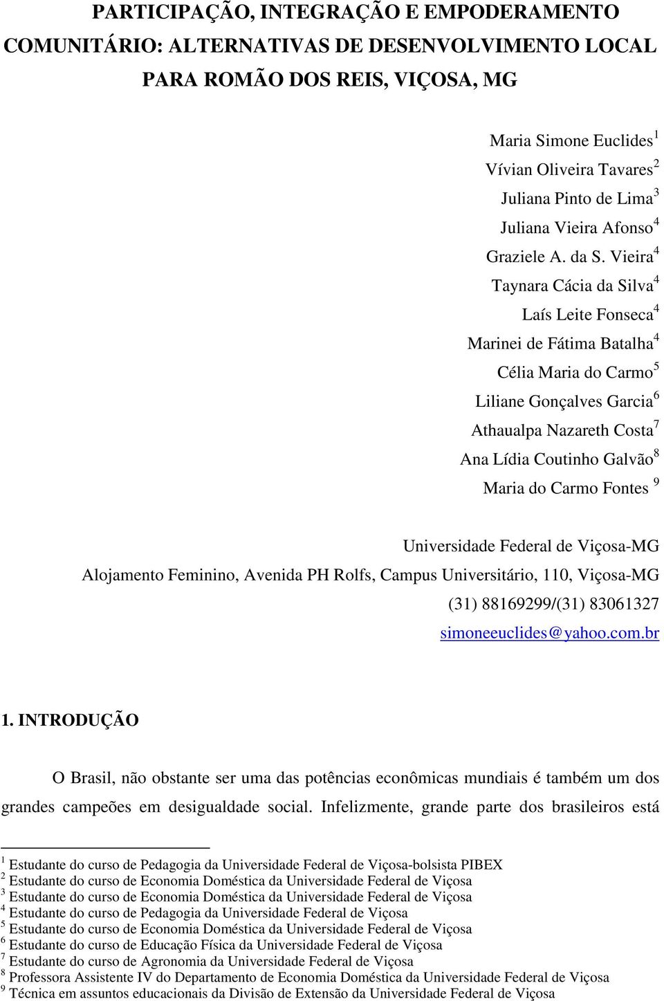 Vieira 4 Taynara Cácia da Silva 4 Laís Leite Fonseca 4 Marinei de Fátima Batalha 4 Célia Maria do Carmo 5 Liliane Gonçalves Garcia 6 Athaualpa Nazareth Costa 7 Ana Lídia Coutinho Galvão 8 Maria do