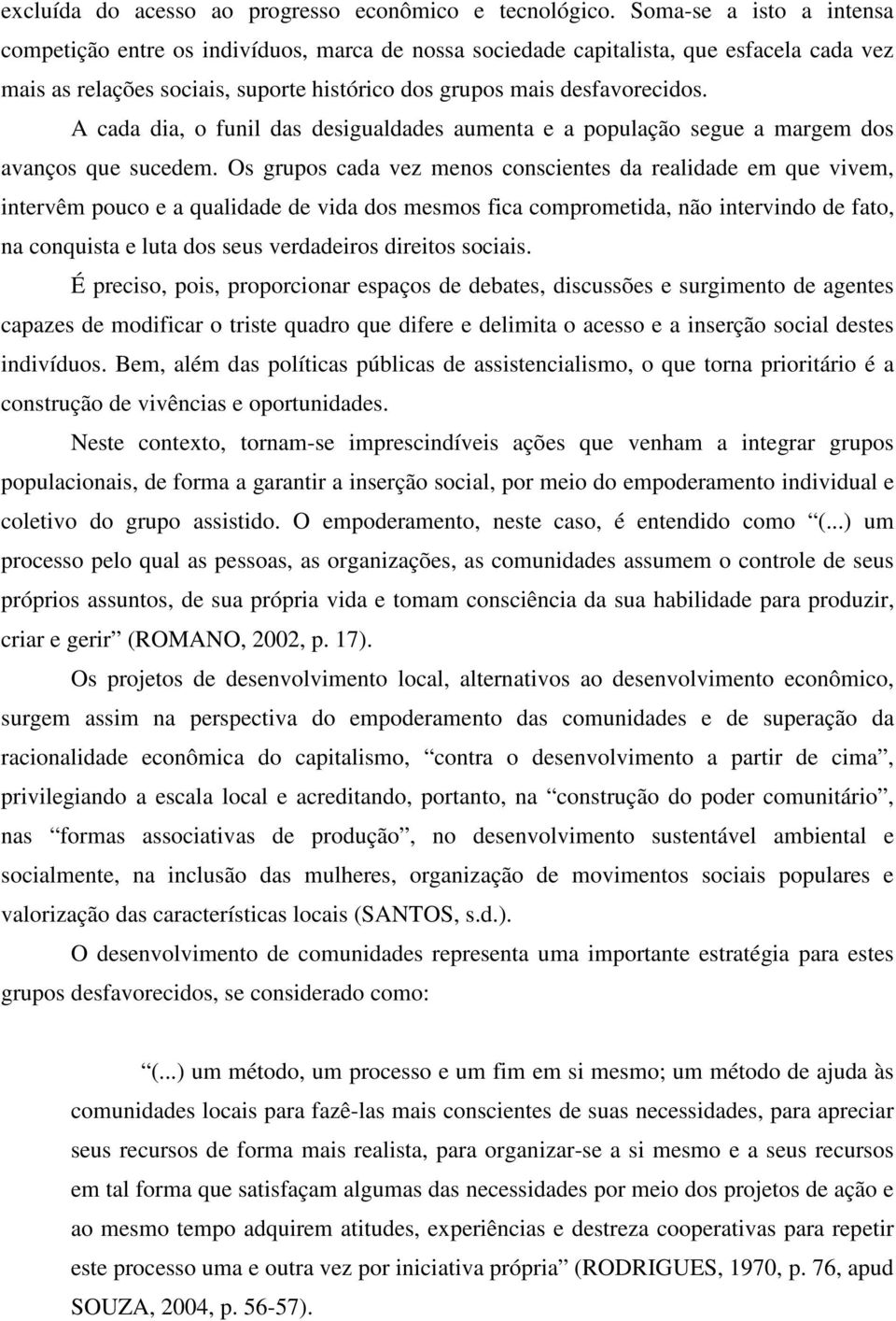 A cada dia, o funil das desigualdades aumenta e a população segue a margem dos avanços que sucedem.