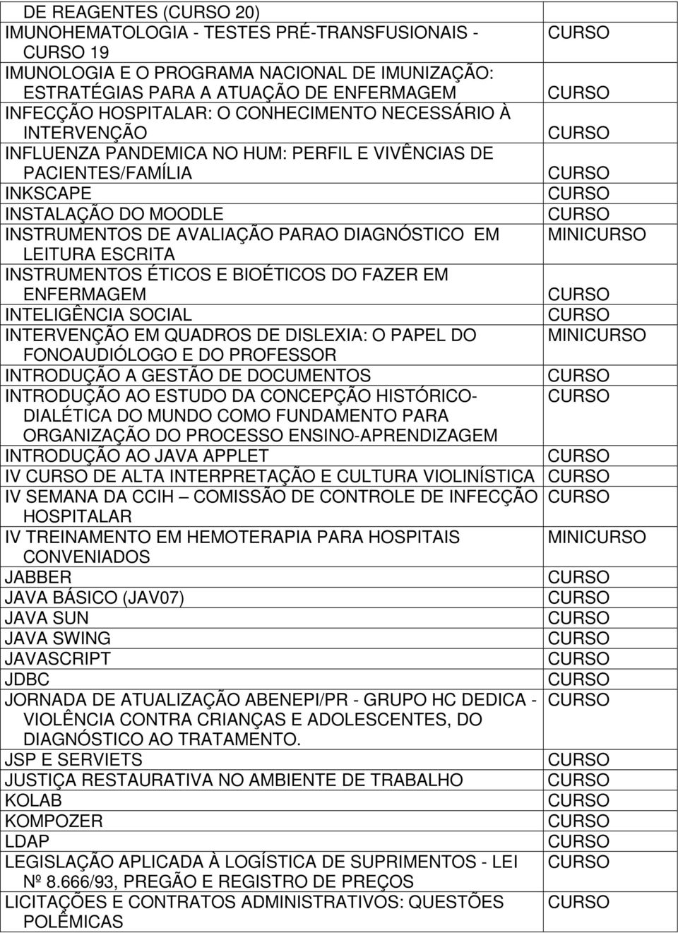 ÉTICOS E BIOÉTICOS DO FAZER EM ENFERMAGEM INTELIGÊNCIA SOCIAL INTERVENÇÃO EM QUADROS DE DISLEXIA: O PAPEL DO FONOAUDIÓLOGO E DO PROFESSOR INTRODUÇÃO A GESTÃO DE DOCUMENTOS INTRODUÇÃO AO ESTUDO DA