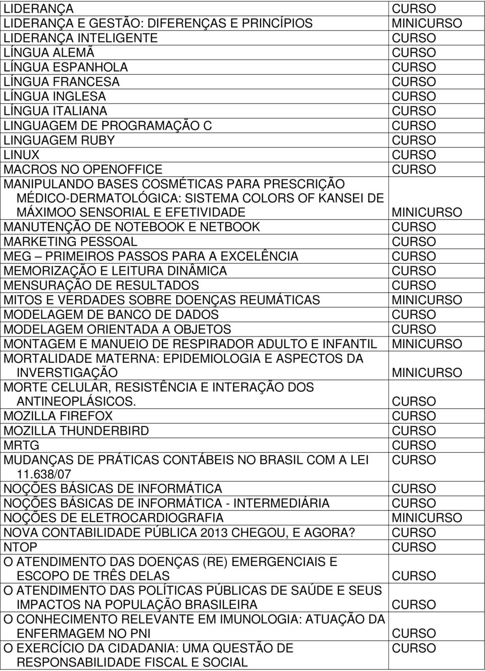 PESSOAL MEG PRIMEIROS PASSOS PARA A EXCELÊNCIA MEMORIZAÇÃO E LEITURA DINÂMICA MENSURAÇÃO DE RESULTADOS MITOS E VERDADES SOBRE DOENÇAS REUMÁTICAS MODELAGEM DE BANCO DE DADOS MODELAGEM ORIENTADA A