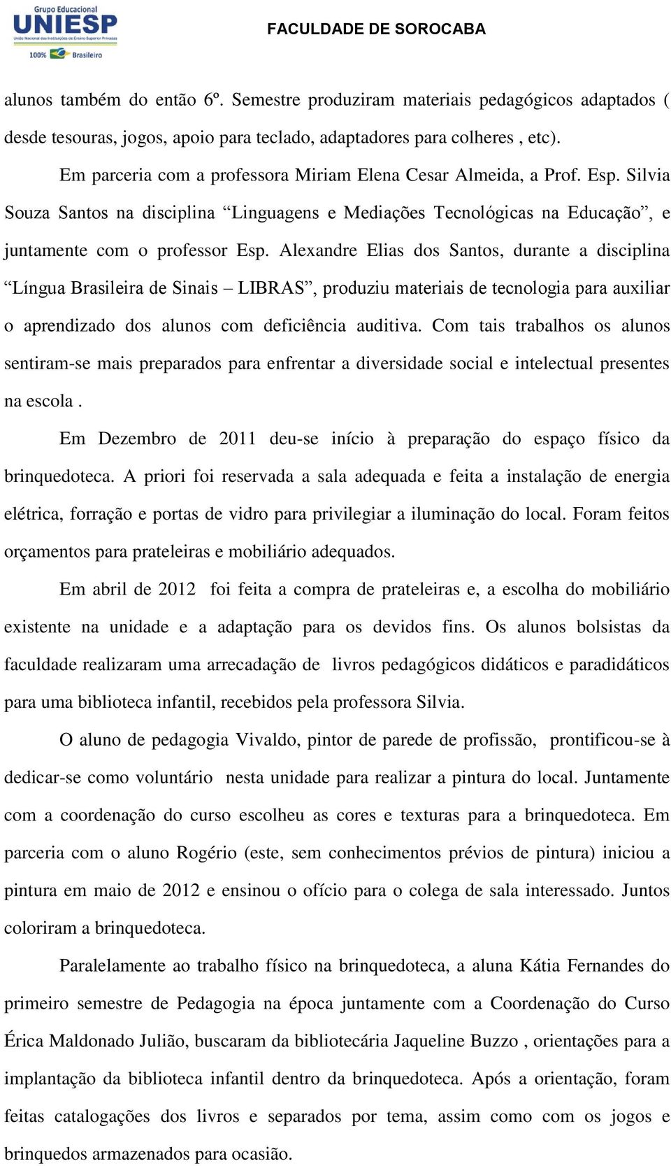 Alexandre Elias dos Santos, durante a disciplina Língua Brasileira de Sinais LIBRAS, produziu materiais de tecnologia para auxiliar o aprendizado dos alunos com deficiência auditiva.