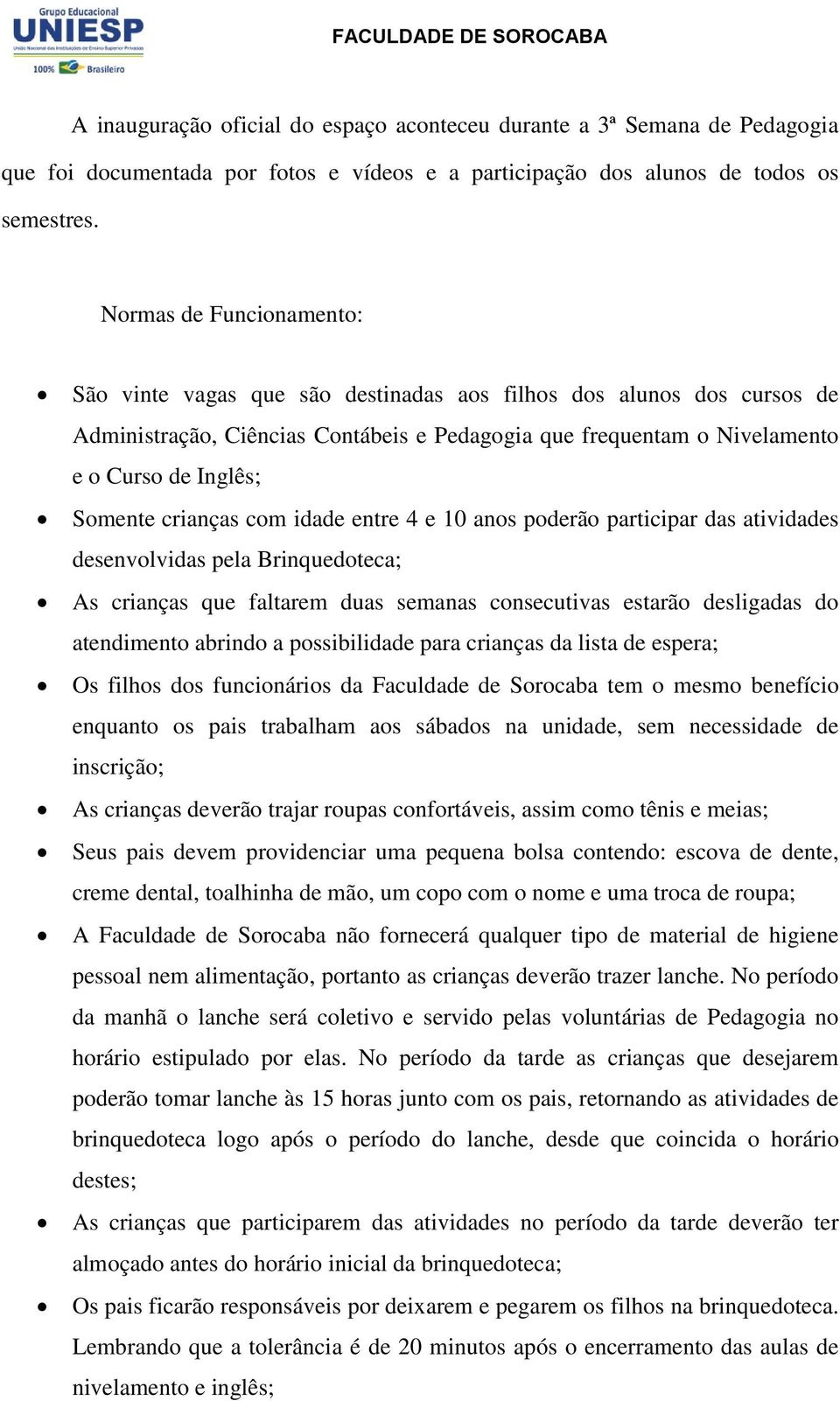 crianças com idade entre 4 e 10 anos poderão participar das atividades desenvolvidas pela Brinquedoteca; As crianças que faltarem duas semanas consecutivas estarão desligadas do atendimento abrindo a