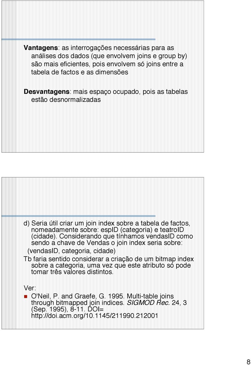 Considerando que tínhamos vendasid como sendo a chave de Vendas o join index seria sobre: (vendasid, categoria, cidade) Tb faria sentido considerar a criação de um bitmap index sobre a categoria,