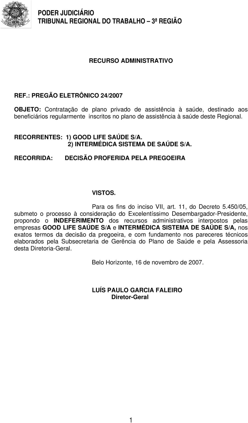 RECORRENTES: 1) GOOD LIFE SAÚDE S/A. 2) INTERMÉDICA SISTEMA DE SAÚDE S/A. RECORRIDA: DECISÃO PROFERIDA PELA PREGOEIRA VISTOS. Para os fins do inciso VII, art. 11, do Decreto 5.