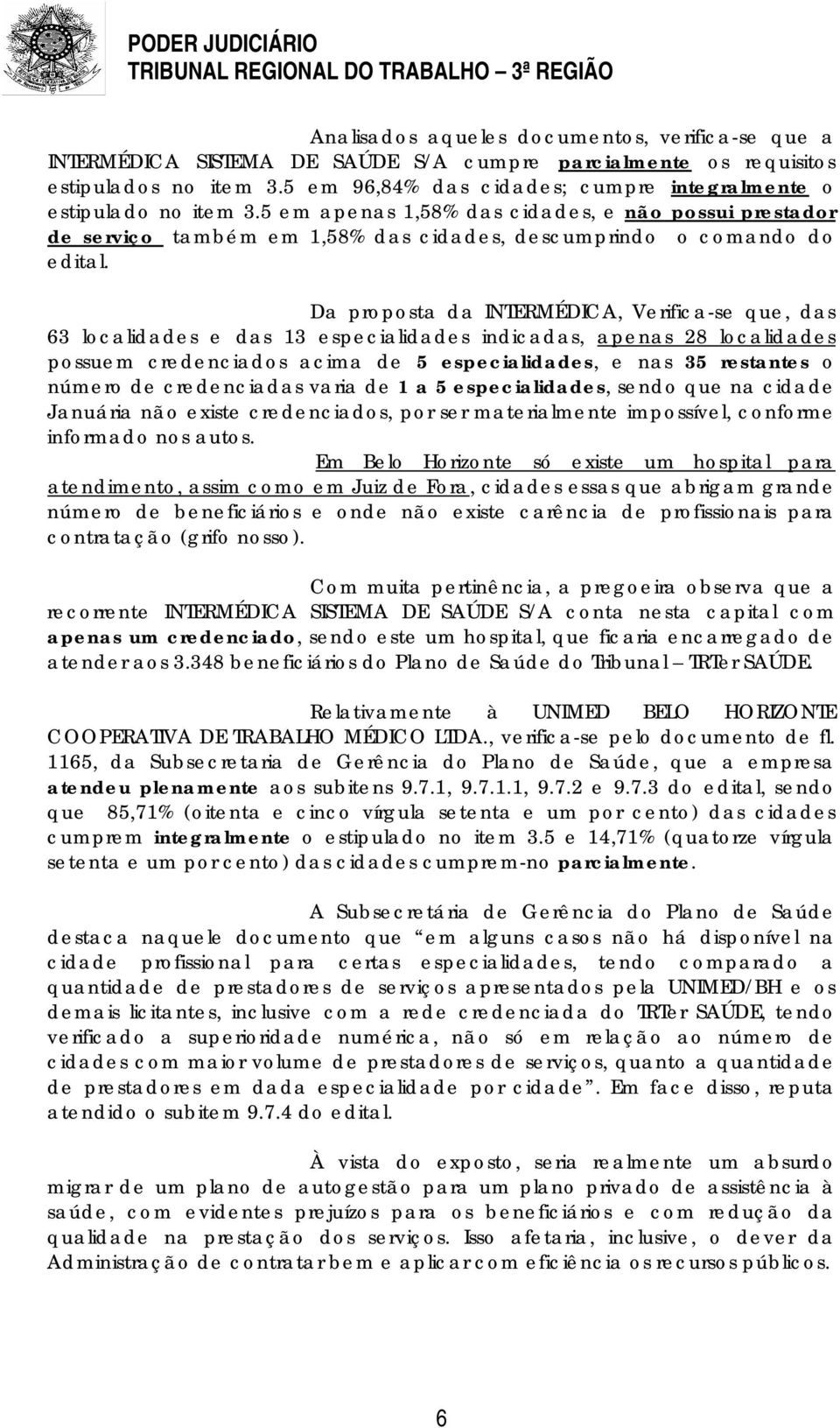 Da proposta da INTERMÉDICA, Verifica-se que, das 63 localidades e das 13 especialidades indicadas, apenas 28 localidades possuem credenciados acima de 5 especialidades, e nas 35 restantes o número de