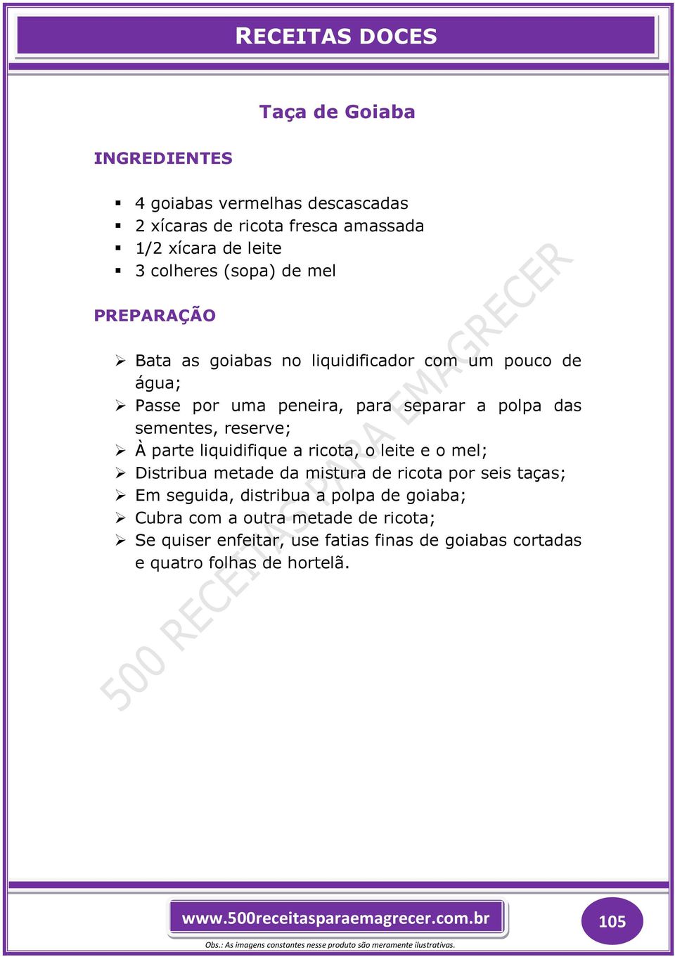 parte liquidifique a ricota, o leite e o mel; Distribua metade da mistura de ricota por seis taças; Em seguida, distribua a polpa