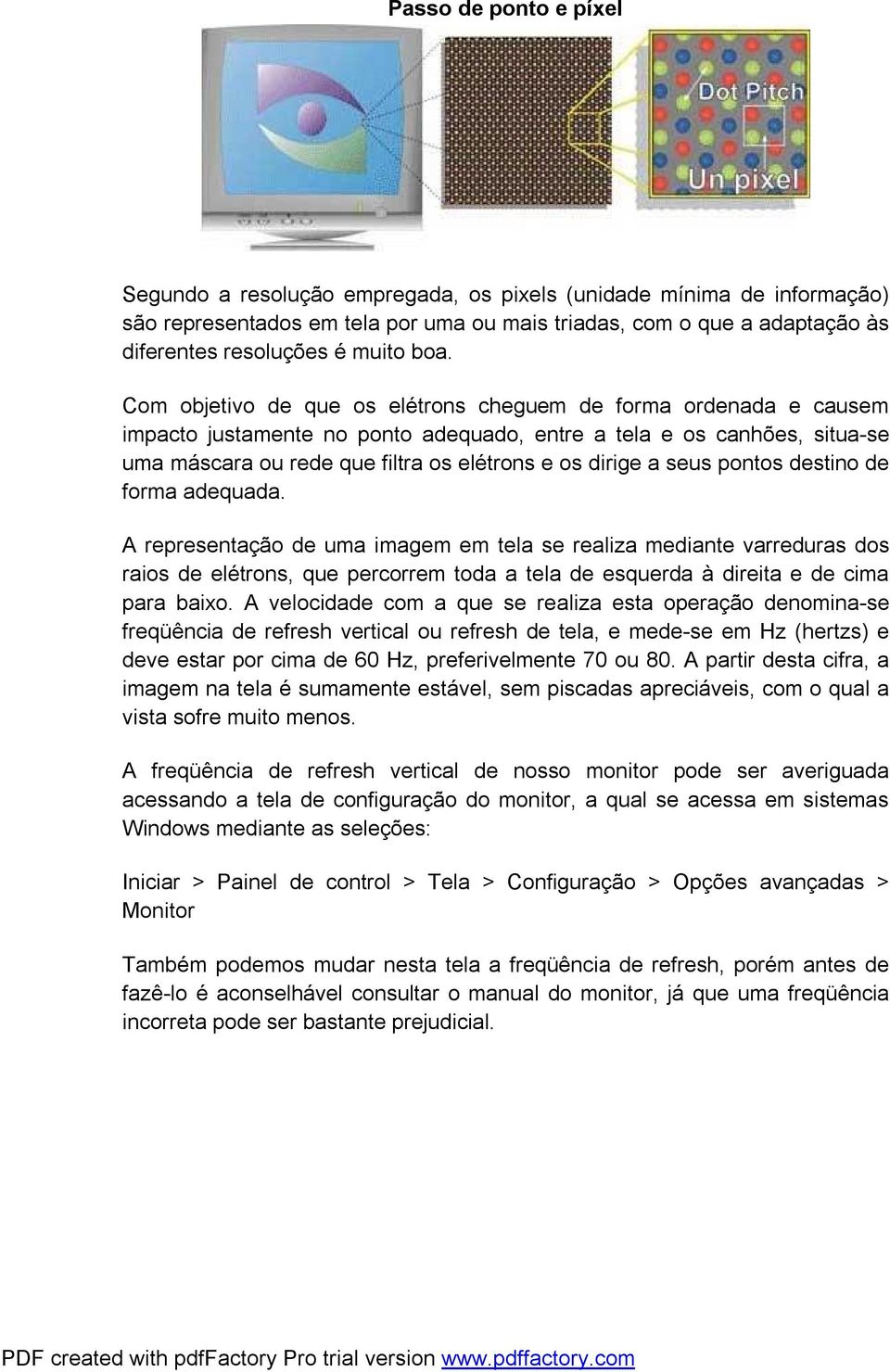 Com objetivo de que os elétrons cheguem de forma ordenada e causem impacto justamente no ponto adequado, entre a tela e os canhões, situa-se uma máscara ou rede que filtra os elétrons e os dirige a