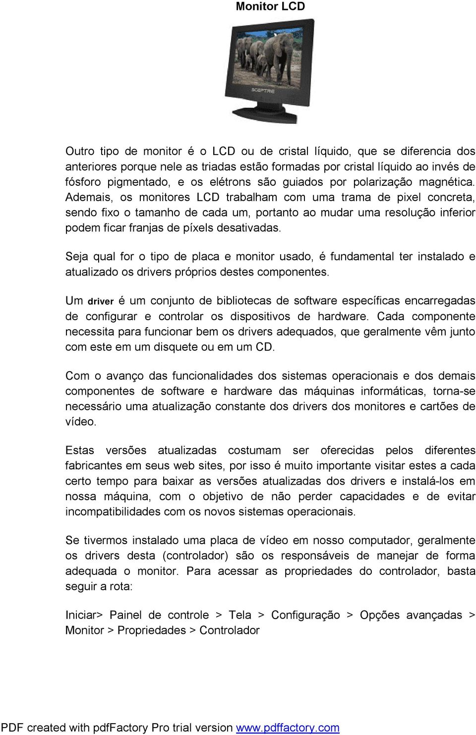 Ademais, os monitores LCD trabalham com uma trama de pixel concreta, sendo fixo o tamanho de cada um, portanto ao mudar uma resolução inferior podem ficar franjas de píxels desativadas.