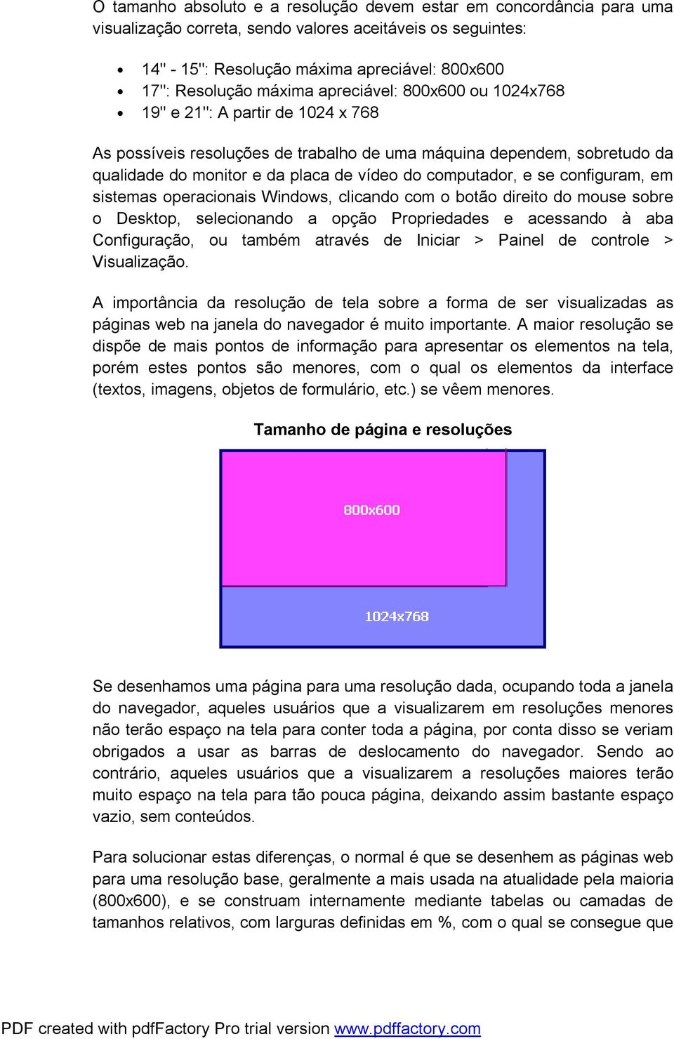 computador, e se configuram, em sistemas operacionais Windows, clicando com o botão direito do mouse sobre o Desktop, selecionando a opção Propriedades e acessando à aba Configuração, ou também