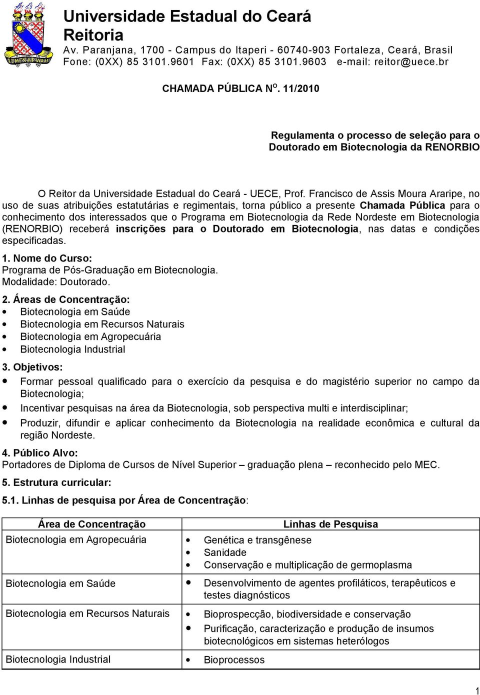 Francisco de Assis Moura Araripe, no uso de suas atribuições estatutárias e regimentais, torna público a presente Chamada Pública para o conhecimento dos interessados que o Programa em Biotecnologia