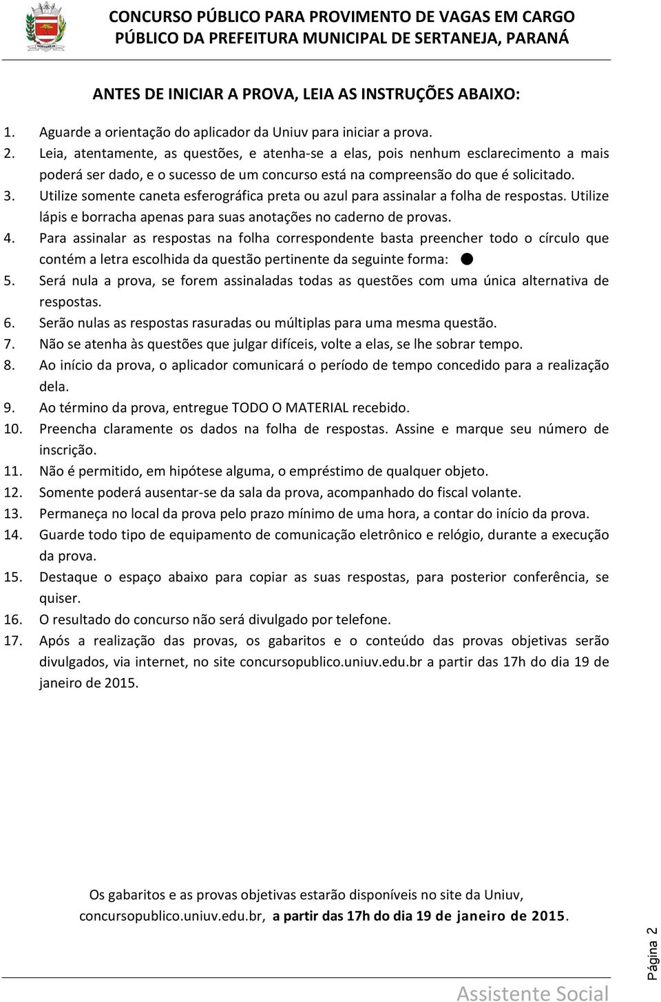 Utilize somente caneta esferográfica preta ou azul para assinalar a folha de respostas. Utilize lápis e borracha apenas para suas anotações no caderno de provas. 4.