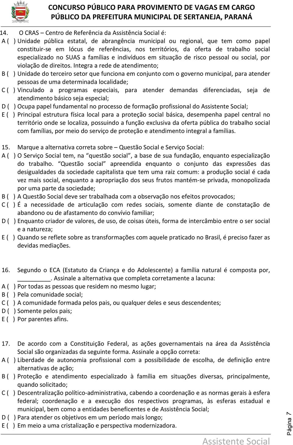 Integra a rede de atendimento; B ( ) Unidade do terceiro setor que funciona em conjunto com o governo municipal, para atender pessoas de uma determinada localidade; C ( ) Vinculado a programas