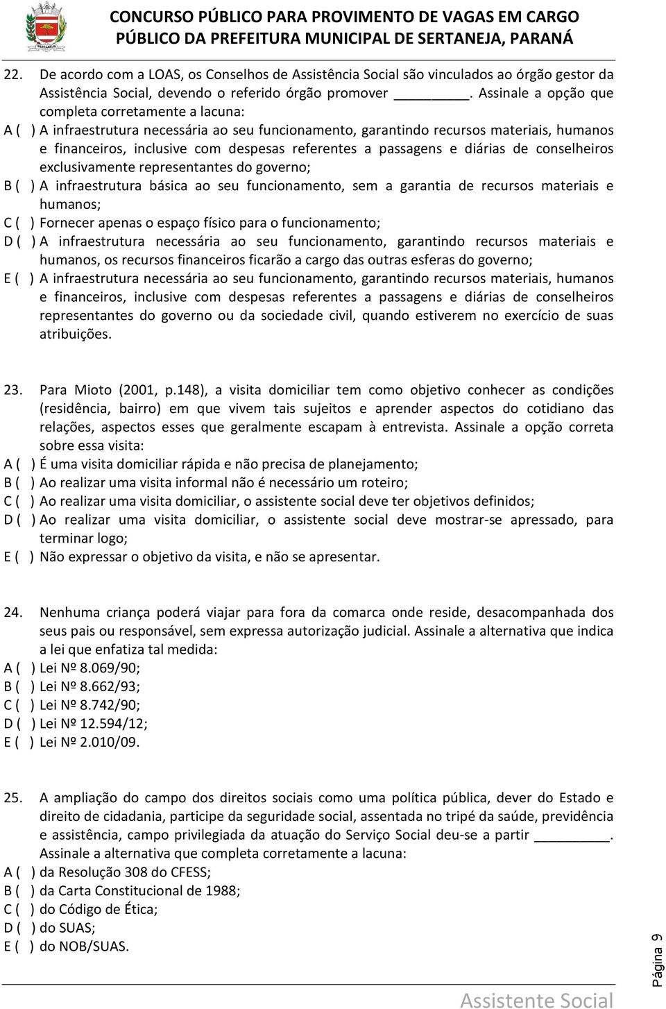 passagens e diárias de conselheiros exclusivamente representantes do governo; B ( ) A infraestrutura básica ao seu funcionamento, sem a garantia de recursos materiais e humanos; C ( ) Fornecer apenas