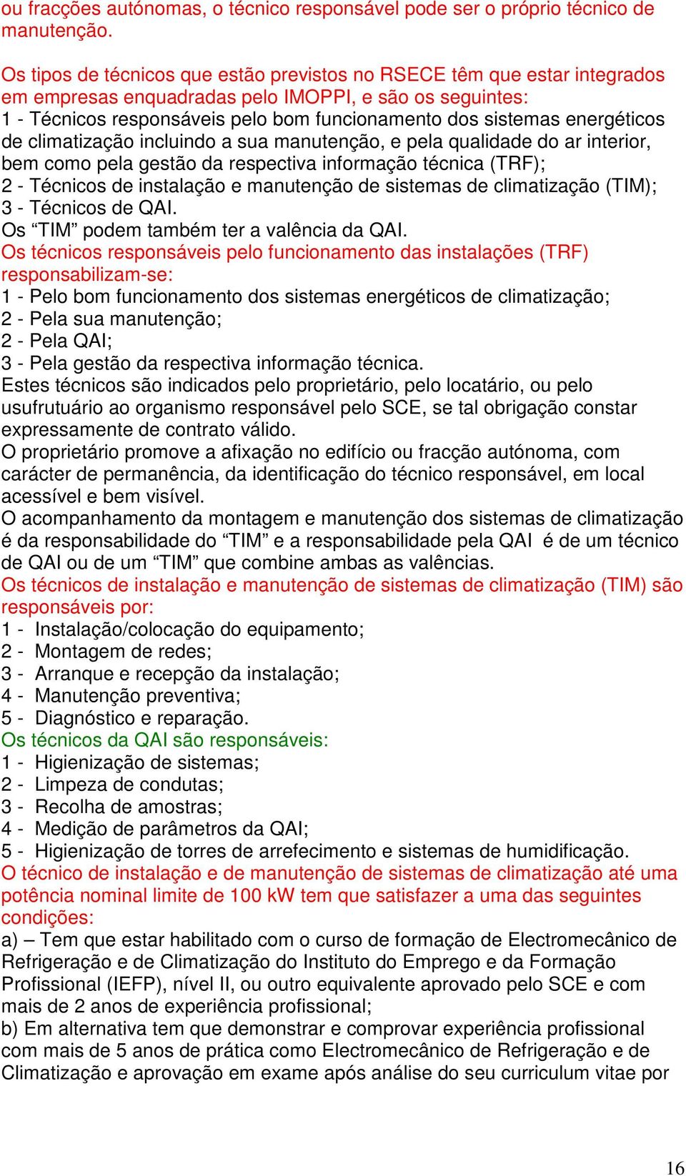 energéticos de climatização incluindo a sua manutenção, e pela qualidade do ar interior, bem como pela gestão da respectiva informação técnica (TRF); 2 - Técnicos de instalação e manutenção de