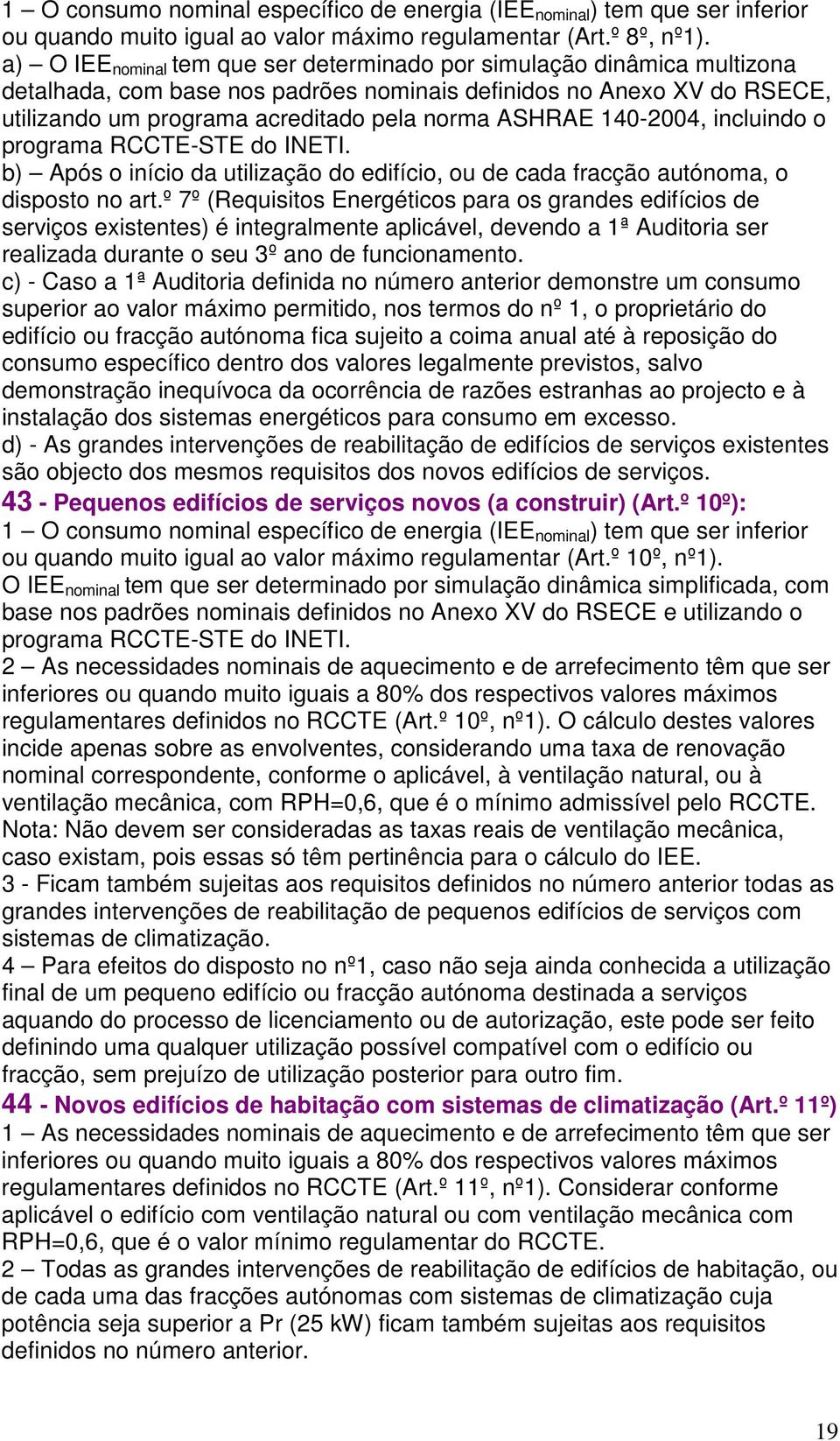 140-2004, incluindo o programa RCCTE-STE do INETI. b) Após o início da utilização do edifício, ou de cada fracção autónoma, o disposto no art.