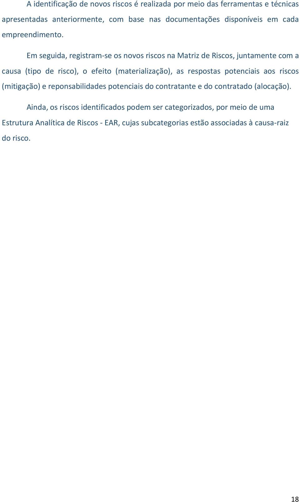 Em seguida, registram-se os novos riscos na Matriz de Riscos, juntamente com a causa (tipo de risco), o efeito (materialização), as respostas