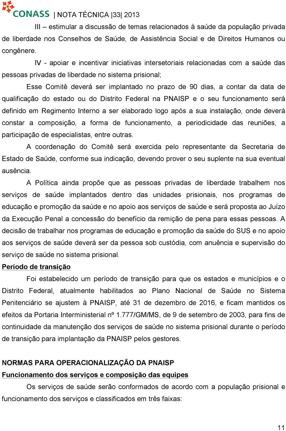 data de qualificação do estado ou do Distrito Federal na PNAISP e o seu funcionamento será definido em Regimento Interno a ser elaborado logo após a sua instalação, onde deverá constar a composição,