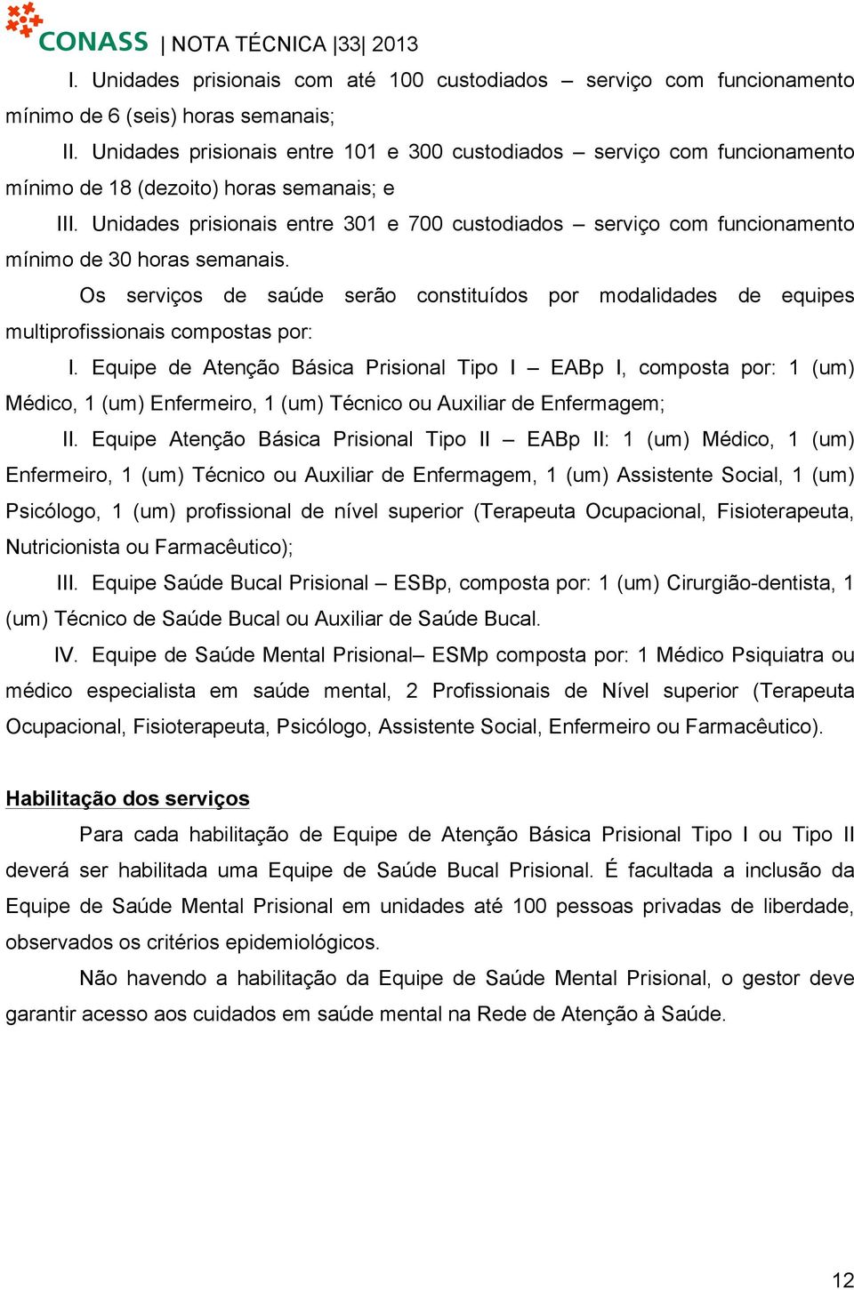 Unidades prisionais entre 301 e 700 custodiados serviço com funcionamento mínimo de 30 horas semanais.