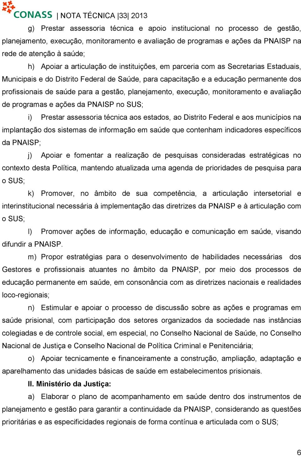 planejamento, execução, monitoramento e avaliação de programas e ações da PNAISP no SUS; i) Prestar assessoria técnica aos estados, ao Distrito Federal e aos municípios na implantação dos sistemas de