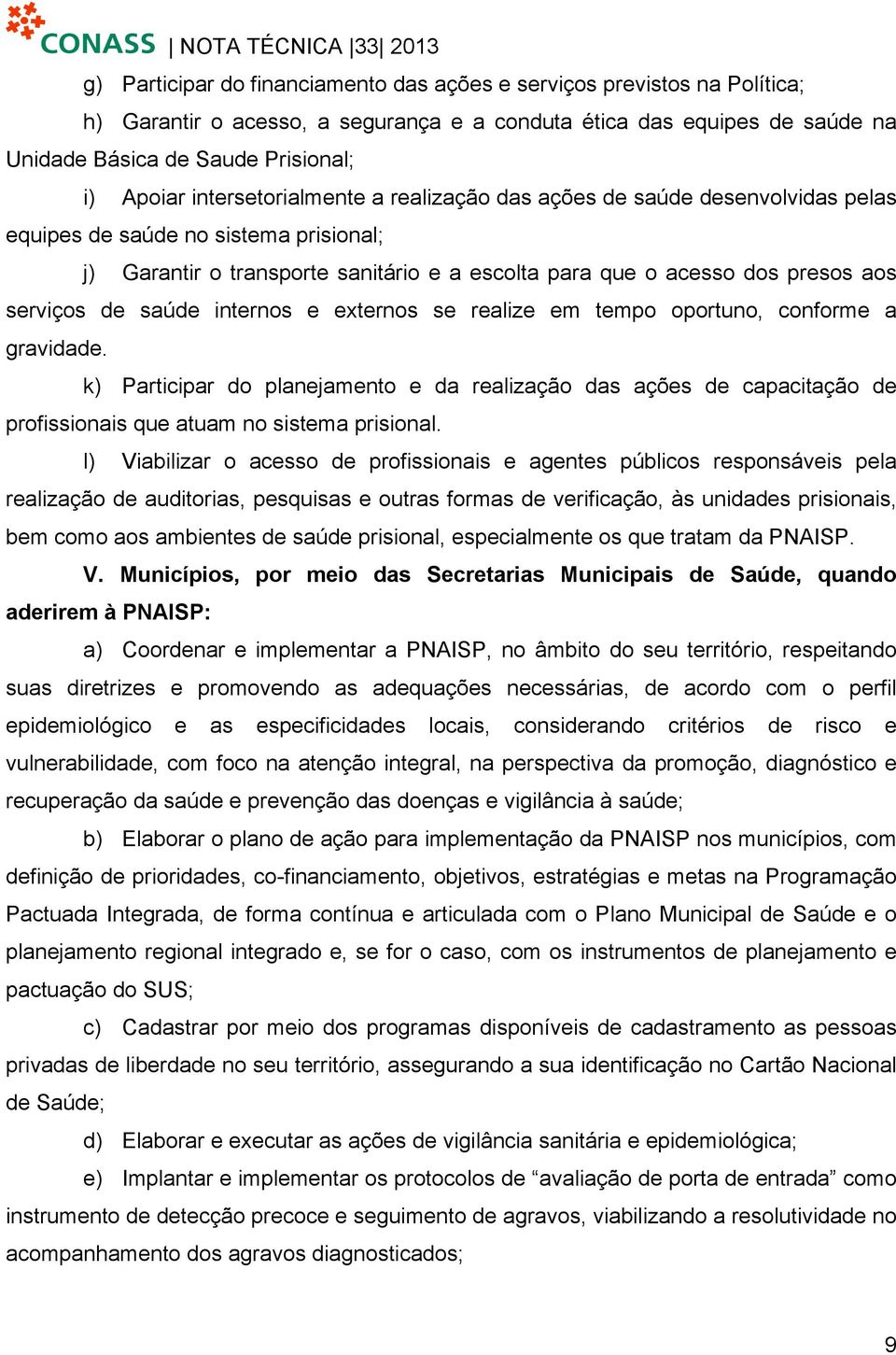 de saúde internos e externos se realize em tempo oportuno, conforme a gravidade. k) Participar do planejamento e da realização das ações de capacitação de profissionais que atuam no sistema prisional.