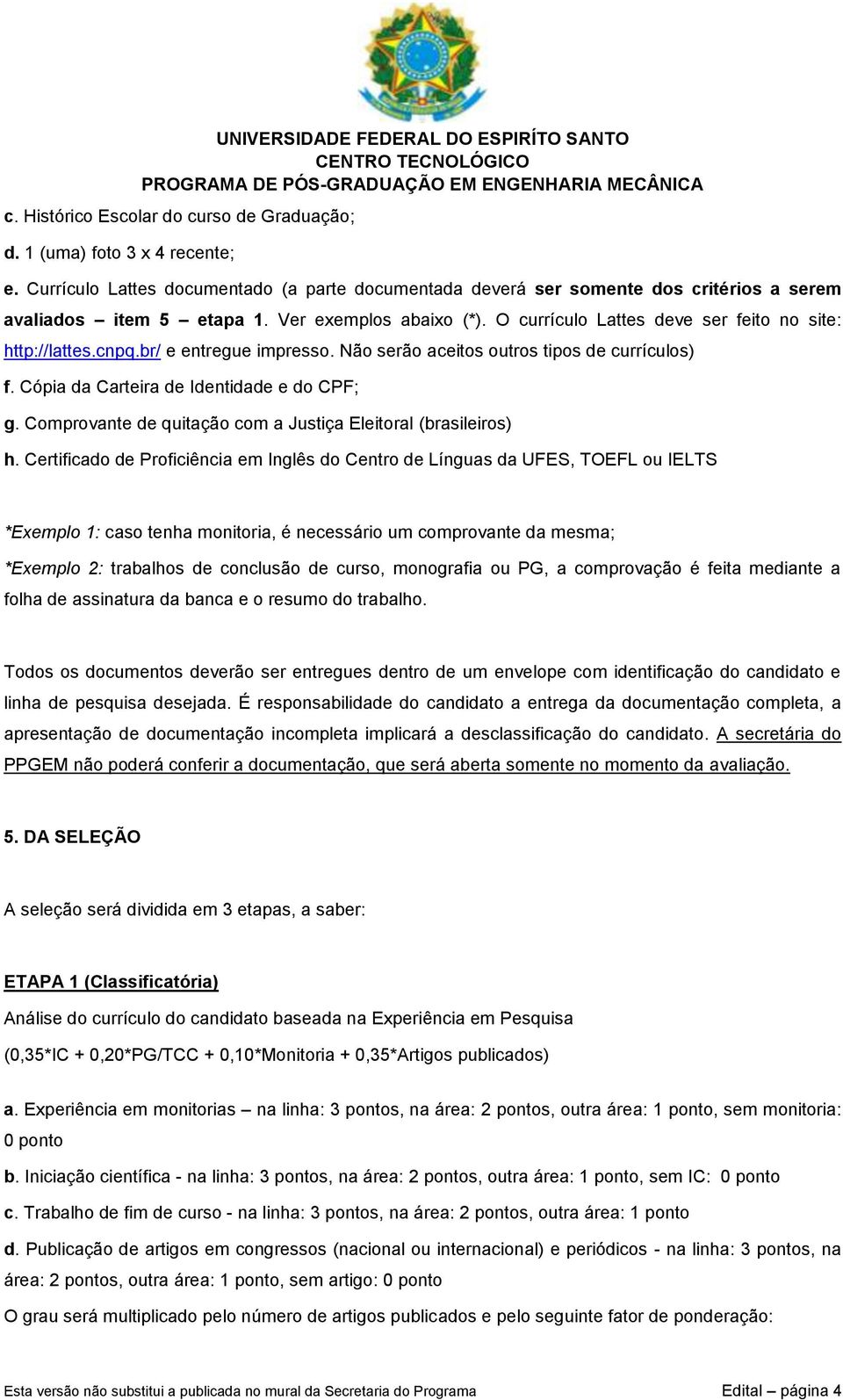 Cópia da Carteira de Identidade e do CPF; g. Comprovante de quitação com a Justiça Eleitoral (brasileiros) h.